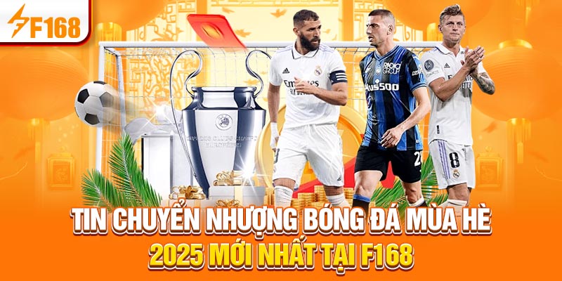 Tin chuyển nhượng bóng đá mùa hè 2025 mới nhất tại F168